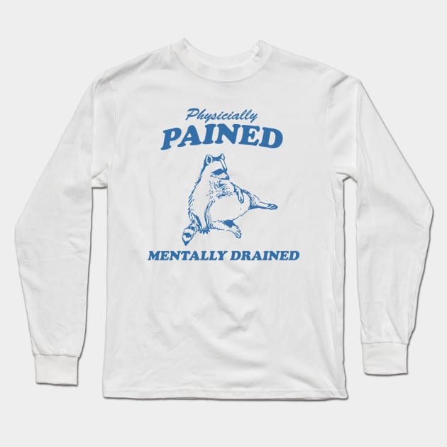 Physicially Pained Mentally Drained Graphic T Shirt, Unisex Funny Retro Shirt, Funny Meme T Shirt, Vintage Raccoon Shirt Long Sleeve T-Shirt by Justin green